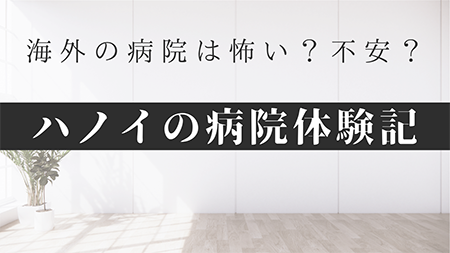 海外の病院は怖い？不安？ハノイの病院体験記！